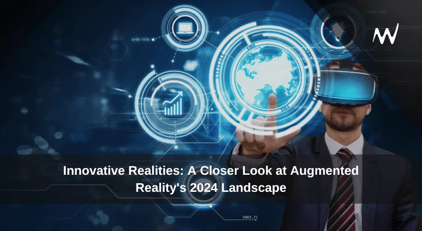 Innovative realities: a closer look at augmented reality's 2024 landscape